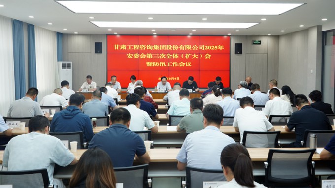 甘肅工程咨詢集團(tuán)召開2025年安委會(huì)第三次全體（擴(kuò)大）會(huì)議暨防汛工作會(huì)議 全力筑牢安全防線